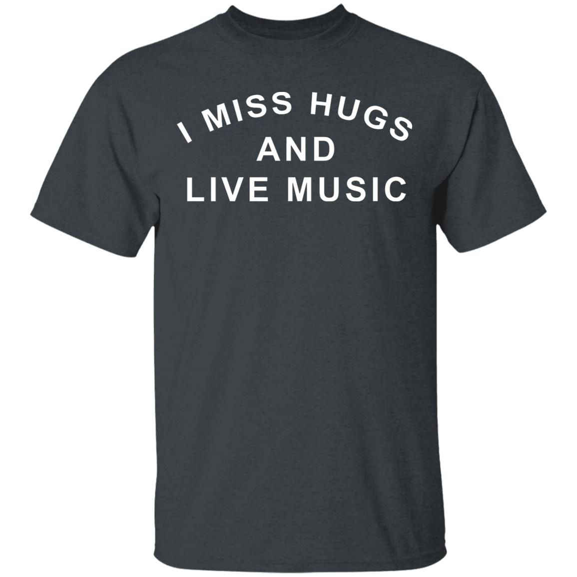 I Miss Hugs And Live Music Shirt - Teechipus