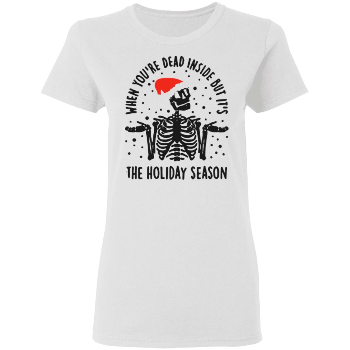 When Youre Dead Inside But Its The Holiday Season Shirt - Teechipus