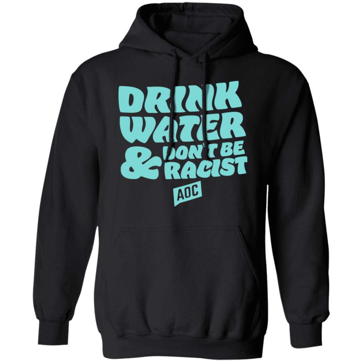 DRINK WATER DON'T BE RACIST TEE T Shirt Hoodie Sweatshirt - Teechipus