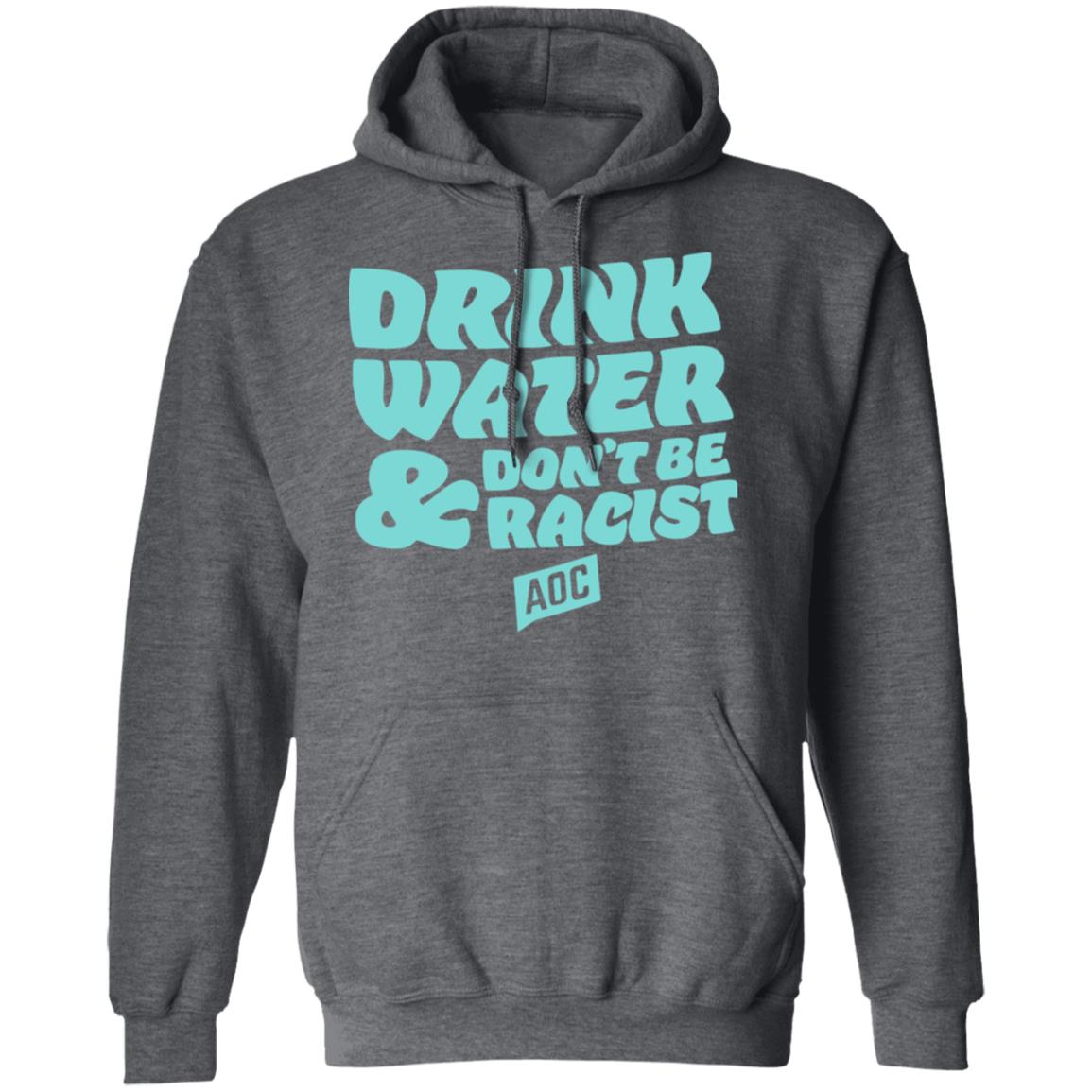 DRINK WATER DON'T BE RACIST TEE T Shirt Hoodie Sweatshirt - Teechipus