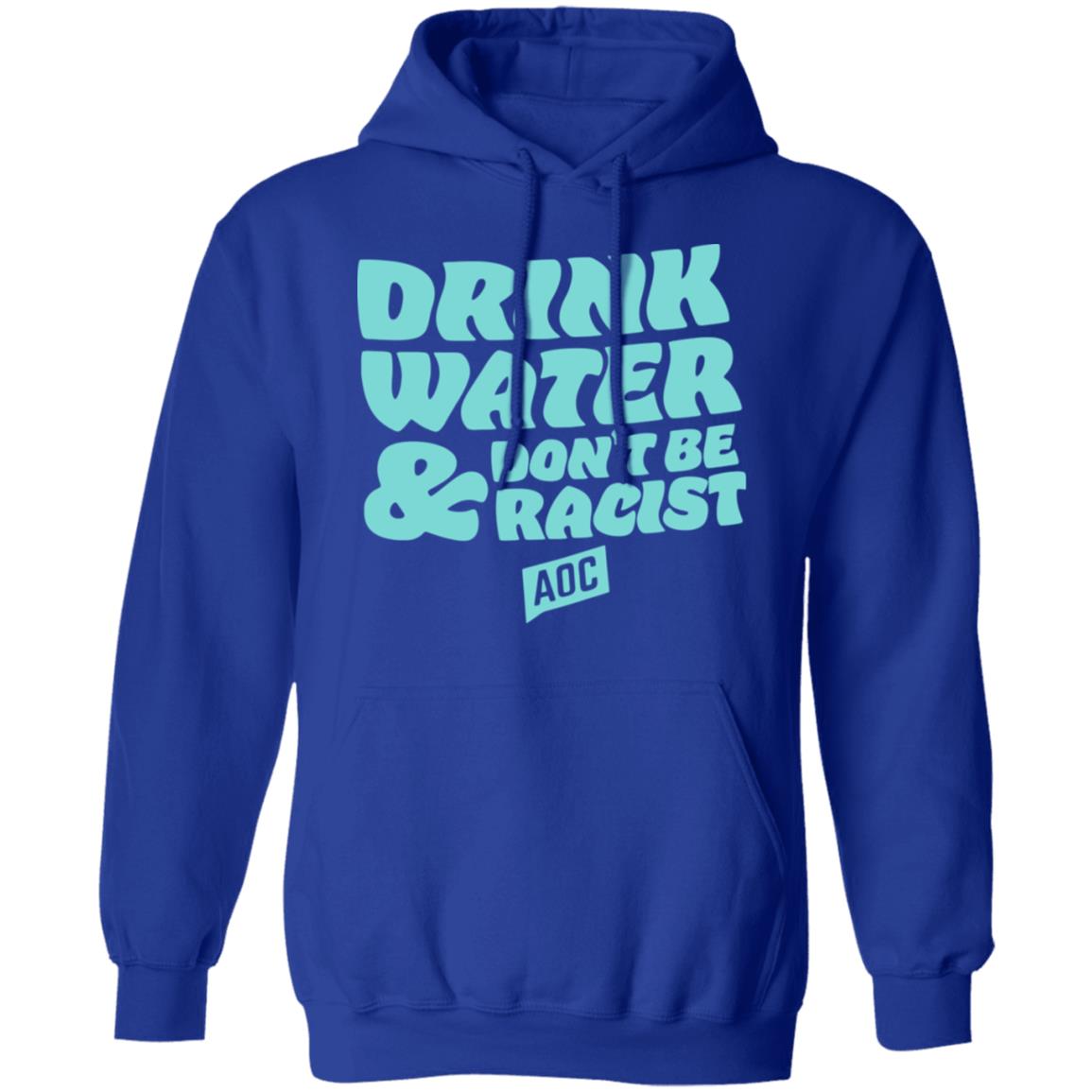 DRINK WATER DON'T BE RACIST TEE T Shirt Hoodie Sweatshirt - Teechipus