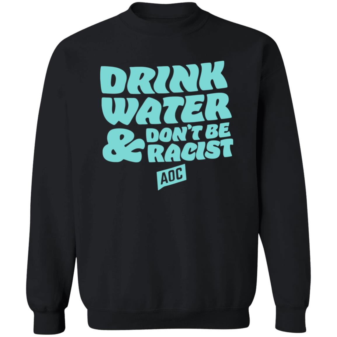 DRINK WATER DON'T BE RACIST TEE T Shirt Hoodie Sweatshirt - Teechipus