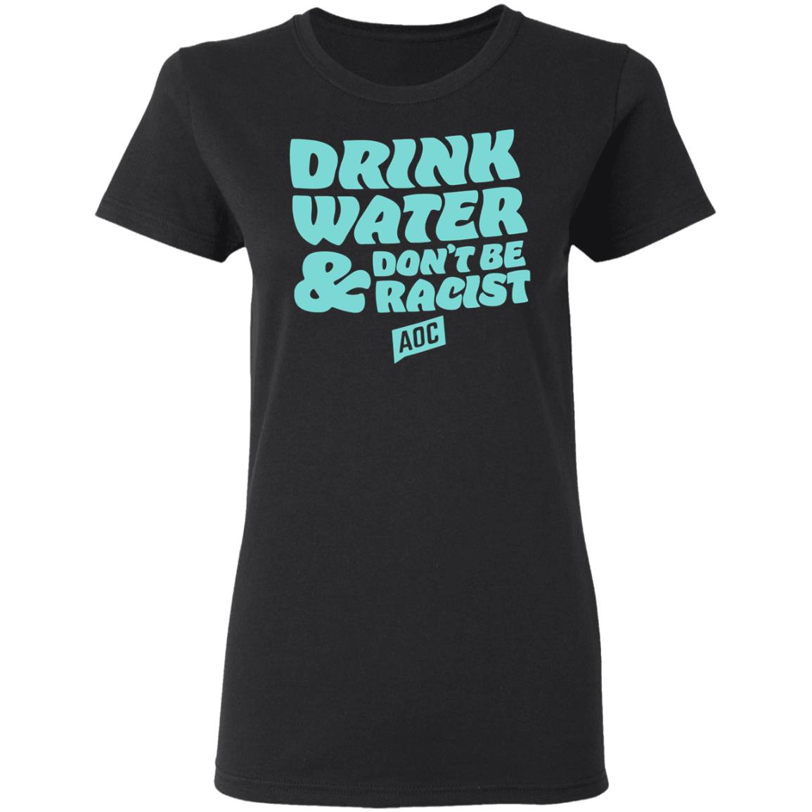 DRINK WATER DON'T BE RACIST TEE T Shirt Hoodie Sweatshirt - Teechipus