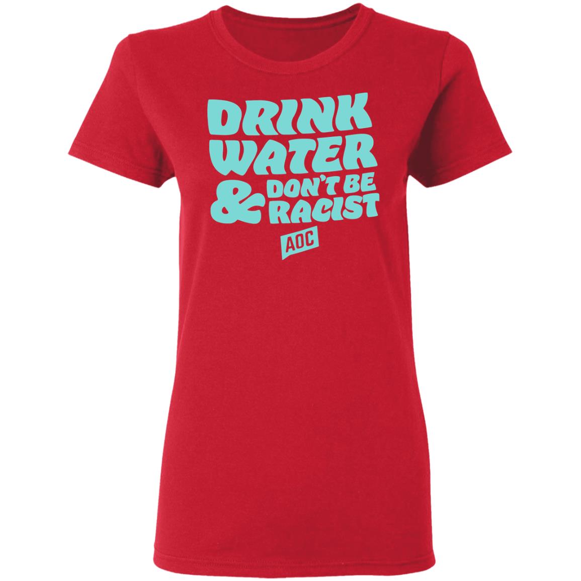 DRINK WATER DON'T BE RACIST TEE T Shirt Hoodie Sweatshirt - Teechipus