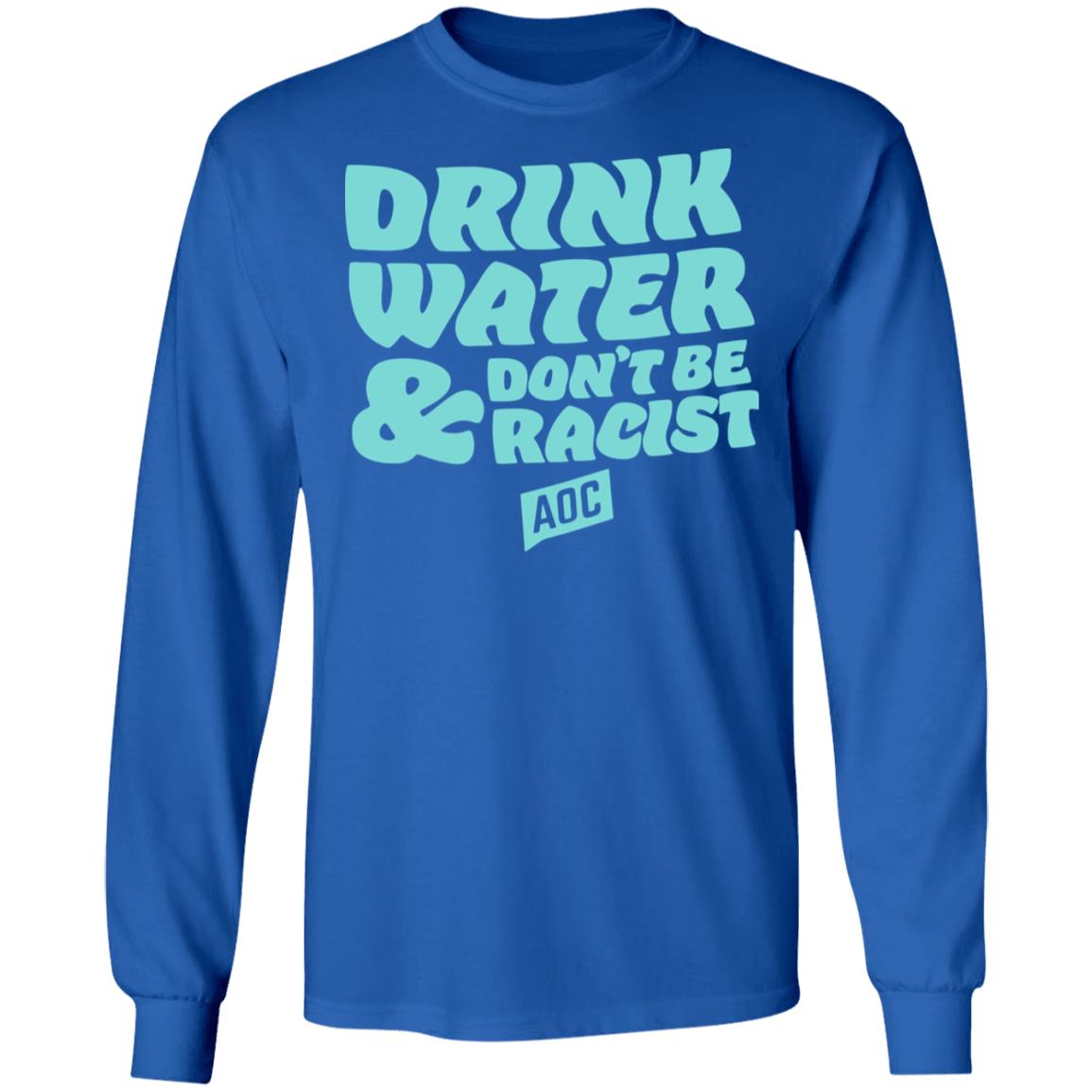 DRINK WATER DON'T BE RACIST TEE T Shirt Hoodie Sweatshirt - Teechipus