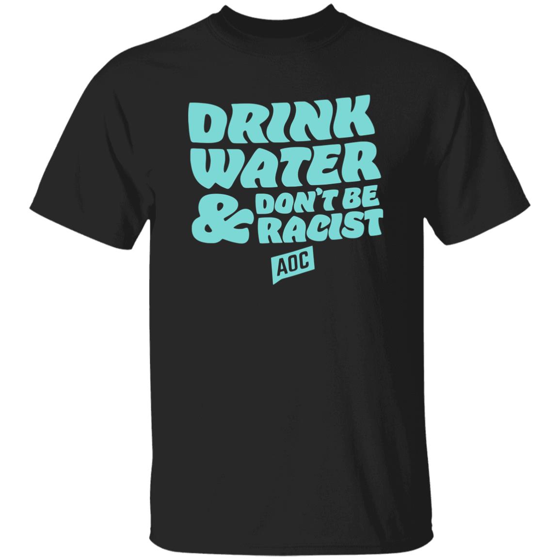 DRINK WATER DON'T BE RACIST TEE T Shirt Hoodie Sweatshirt - Teechipus