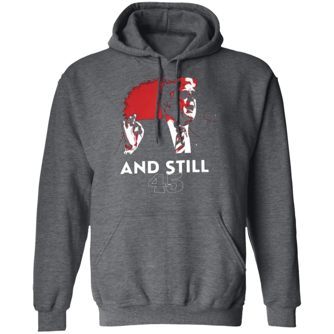 And Still 45 T Shirt And Still 45 Hoodie Sweatshirt - Teechipus