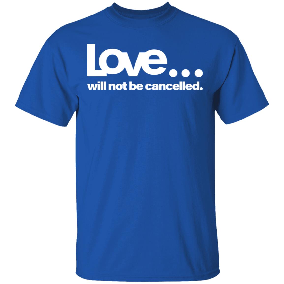love will not be cancelled T Shirt Hoodie Sweatshirt - Teechipus