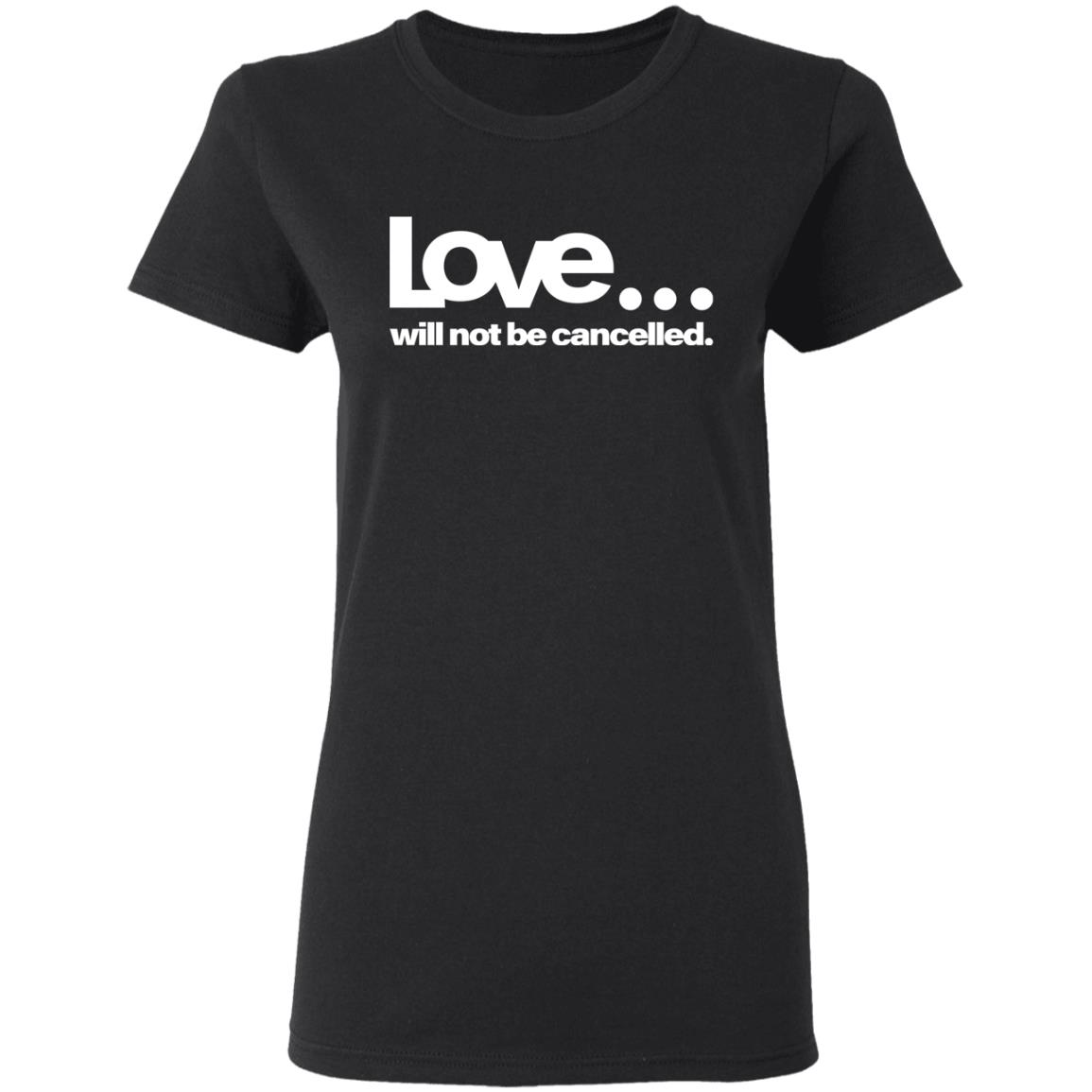 love will not be cancelled T Shirt Hoodie Sweatshirt - Teechipus