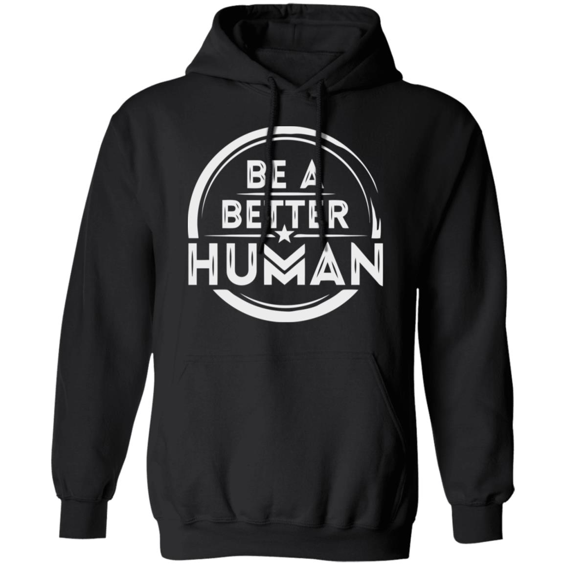 Be a Better Human Shirt Black Hoodie Sweatshirt - Teechipus