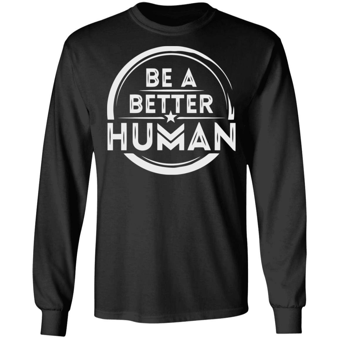 Be a Better Human Shirt Black Hoodie Sweatshirt - Teechipus