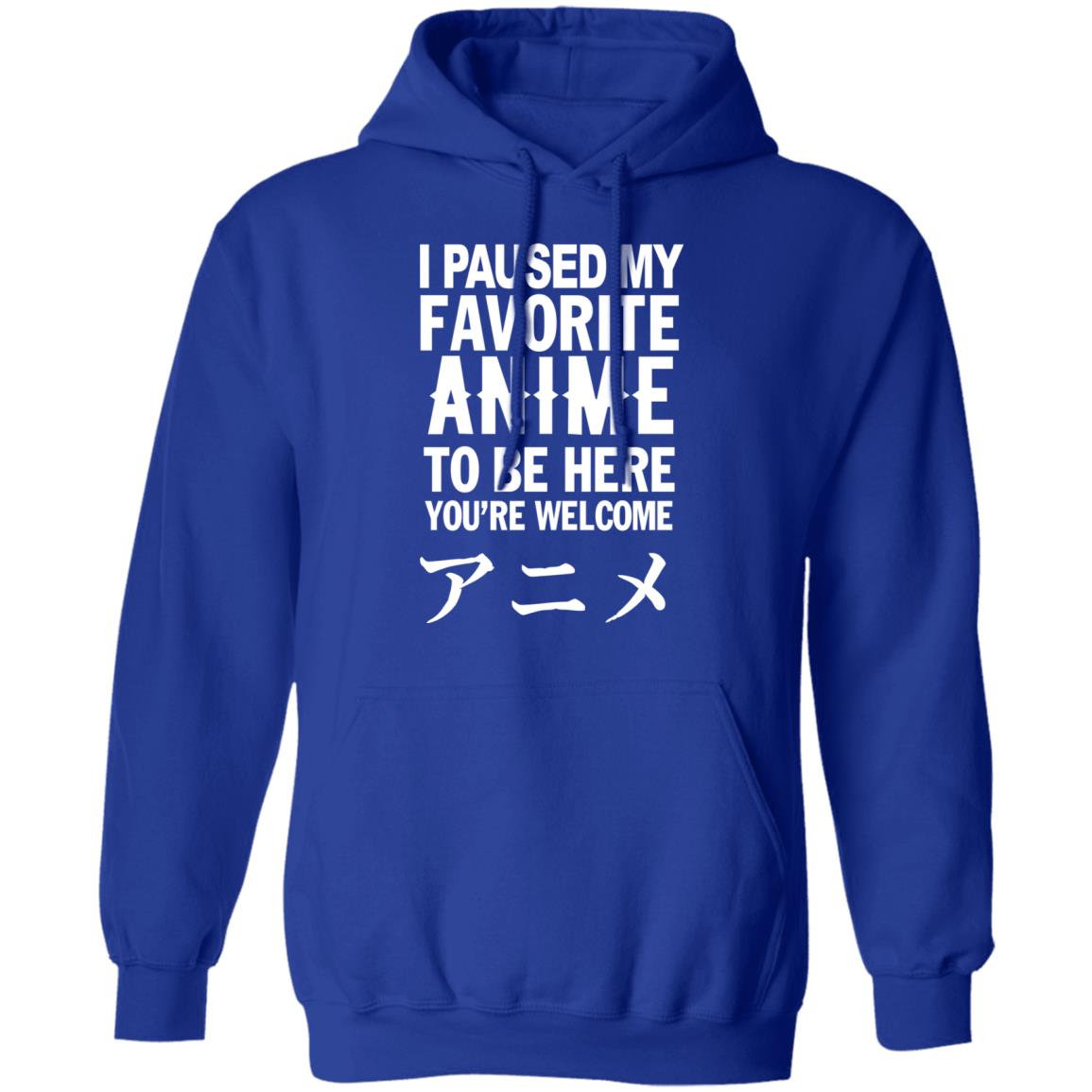 I Paused My Favorite Anime Hoodie I Paused My Favorite Anime To Be Here You're Welcome T Shirt - Teechipus