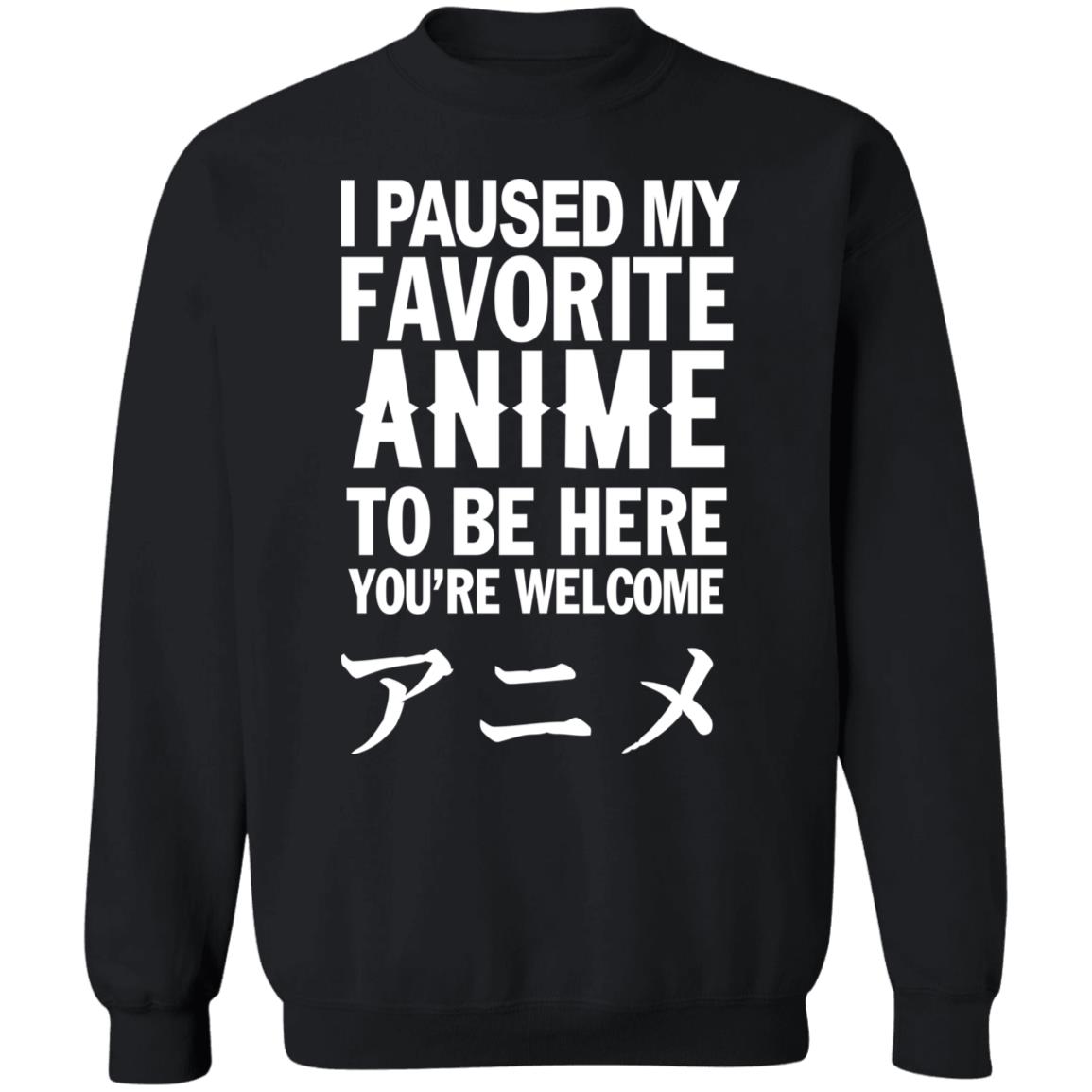 I Paused My Favorite Anime Hoodie I Paused My Favorite Anime To Be Here You're Welcome T Shirt - Teechipus