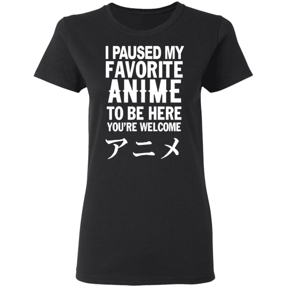 I Paused My Favorite Anime Hoodie I Paused My Favorite Anime To Be Here You're Welcome T Shirt - Teechipus