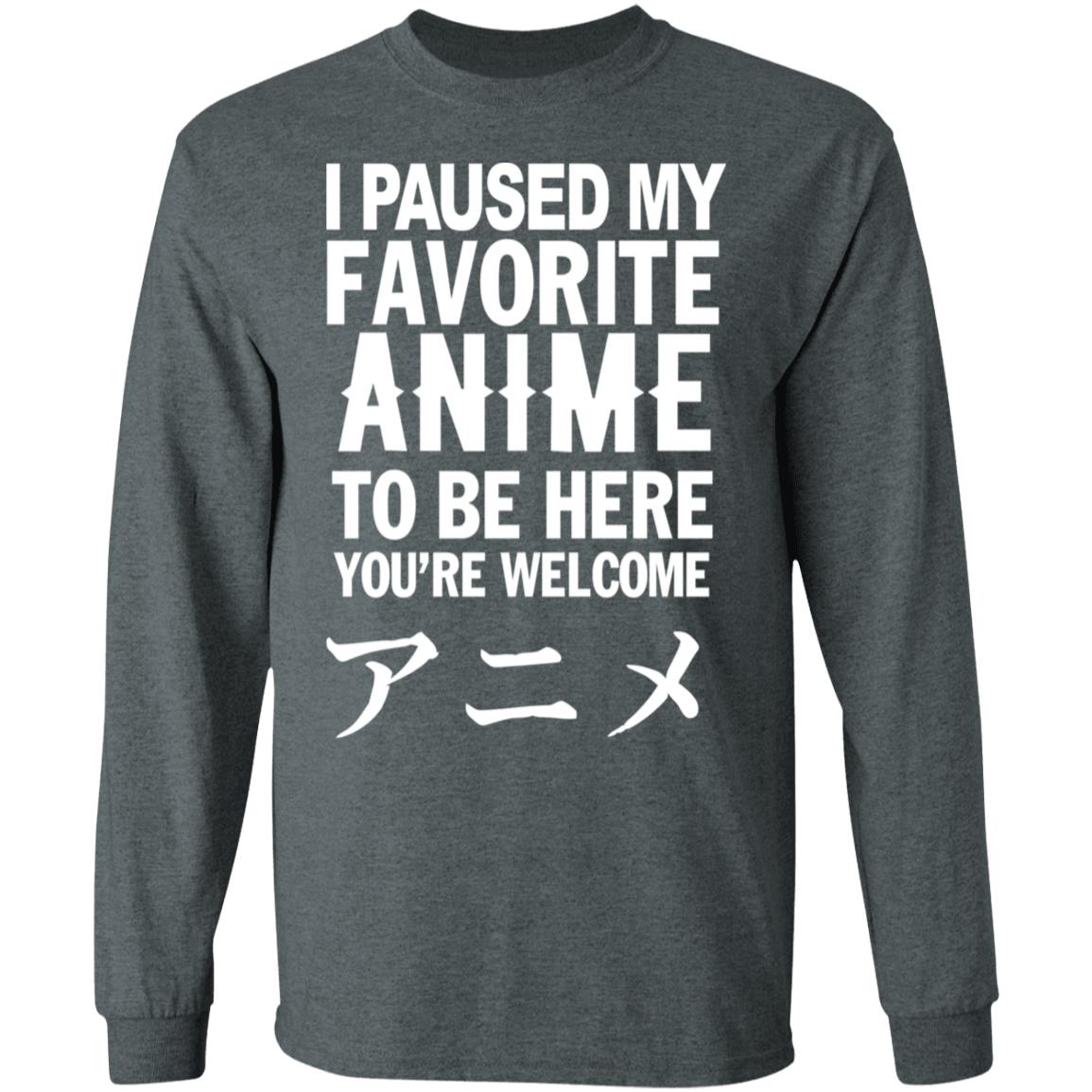 I Paused My Favorite Anime Hoodie I Paused My Favorite Anime To Be Here You're Welcome T Shirt - Teechipus