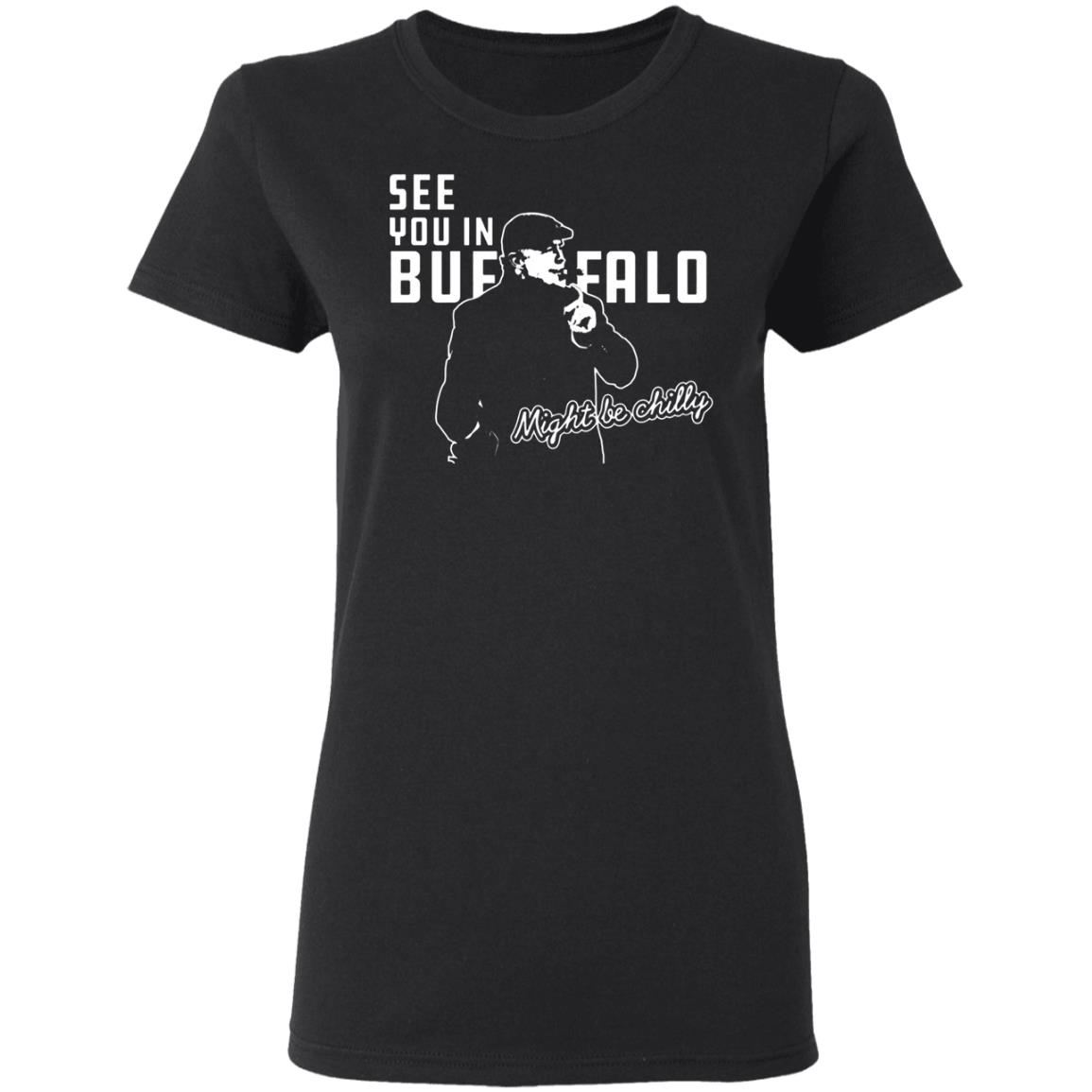 See You In Buffalo Might Be Chilly Hoodie Official See You In Buffalo Might Be Chilly Black T-Shirt - Teechipus