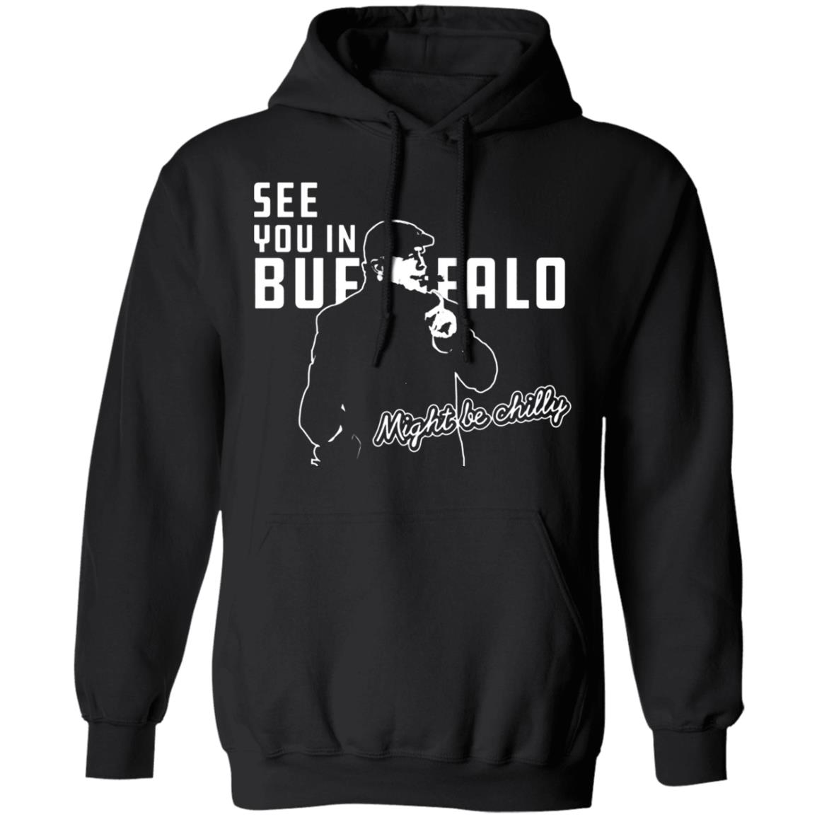 See You In Buffalo Might Be Chilly Hoodie Official See You In Buffalo Might Be Chilly Black T-Shirt - Teechipus