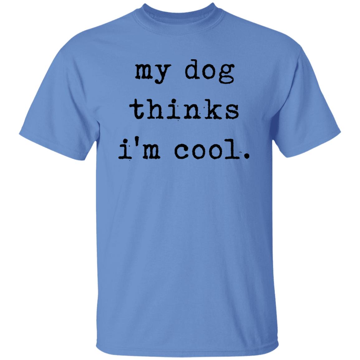 My Dog Thinks I'm Cool T Shirt My Dog Thinks I'm Cool Hoodie Sweatshirt - Teechipus
