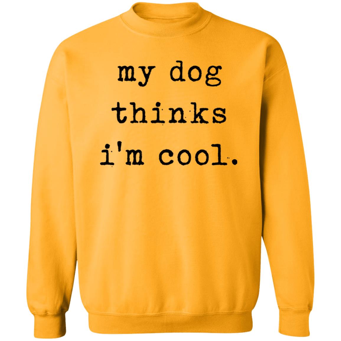 My Dog Thinks I'm Cool T Shirt My Dog Thinks I'm Cool Hoodie Sweatshirt - Teechipus