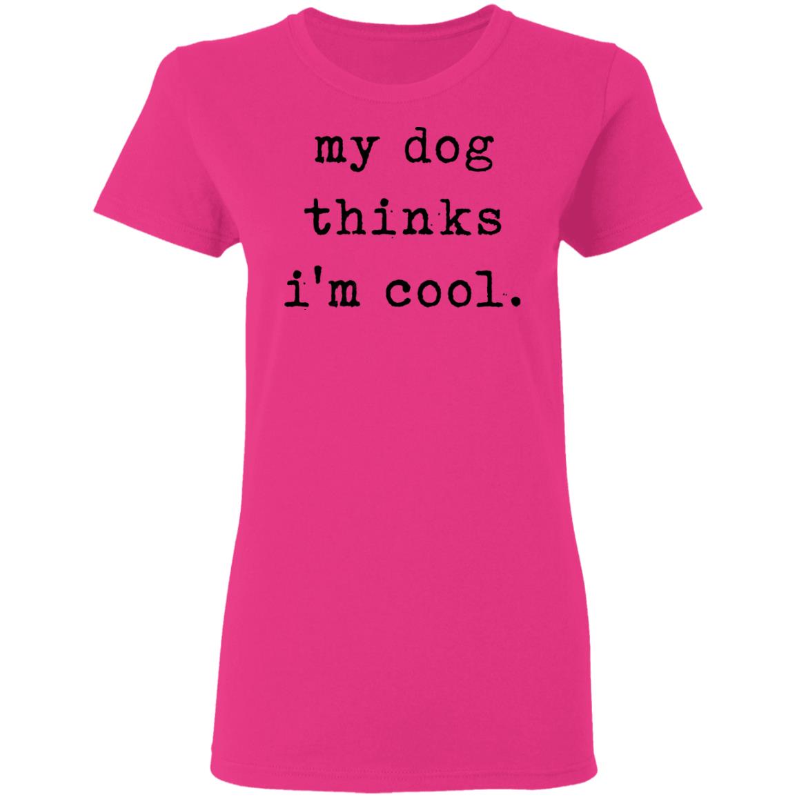 My Dog Thinks I'm Cool T Shirt My Dog Thinks I'm Cool Hoodie Sweatshirt - Teechipus