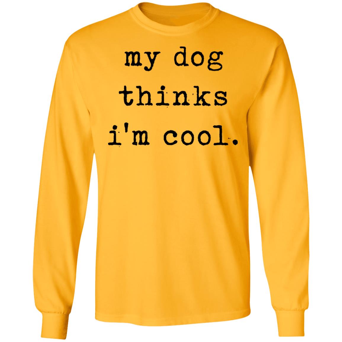 My Dog Thinks I'm Cool T Shirt My Dog Thinks I'm Cool Hoodie Sweatshirt - Teechipus