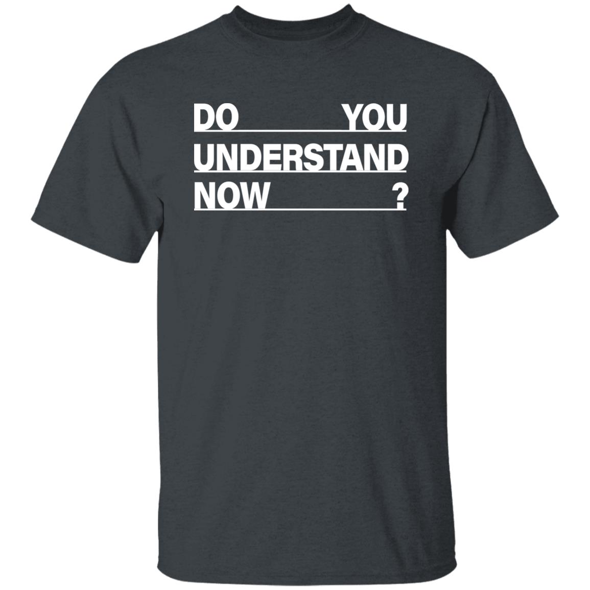 Do You Understand Now SHIRT Do You Understand Now Hoodie Sweatshirt - Teechipus