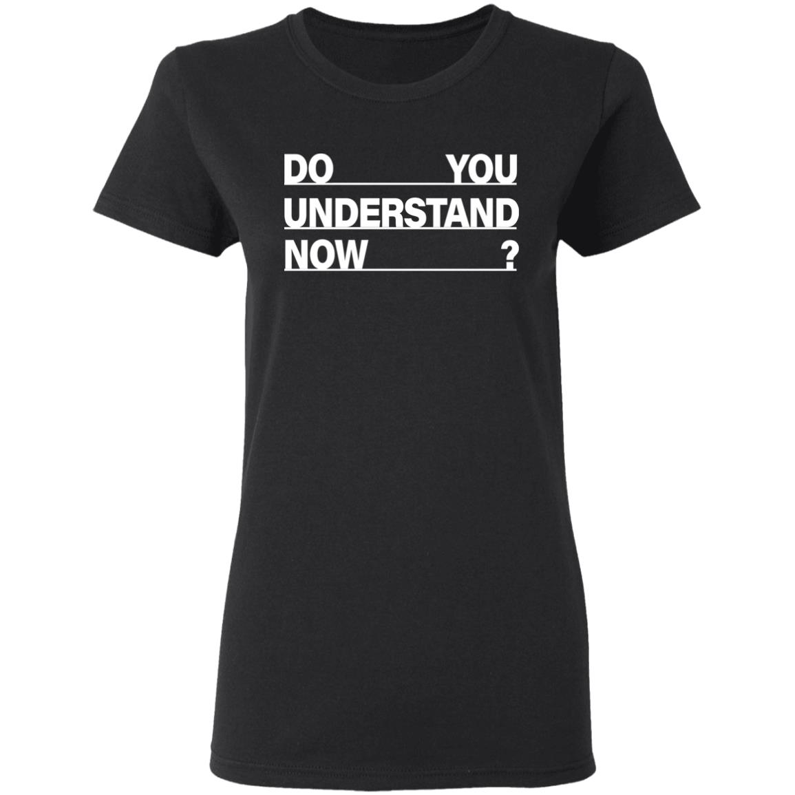 Do You Understand Now SHIRT Do You Understand Now Hoodie Sweatshirt - Teechipus