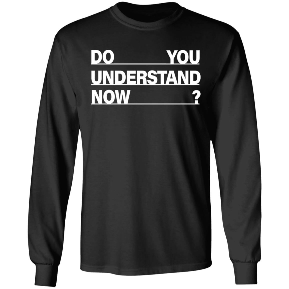 Do You Understand Now SHIRT Do You Understand Now Hoodie Sweatshirt - Teechipus