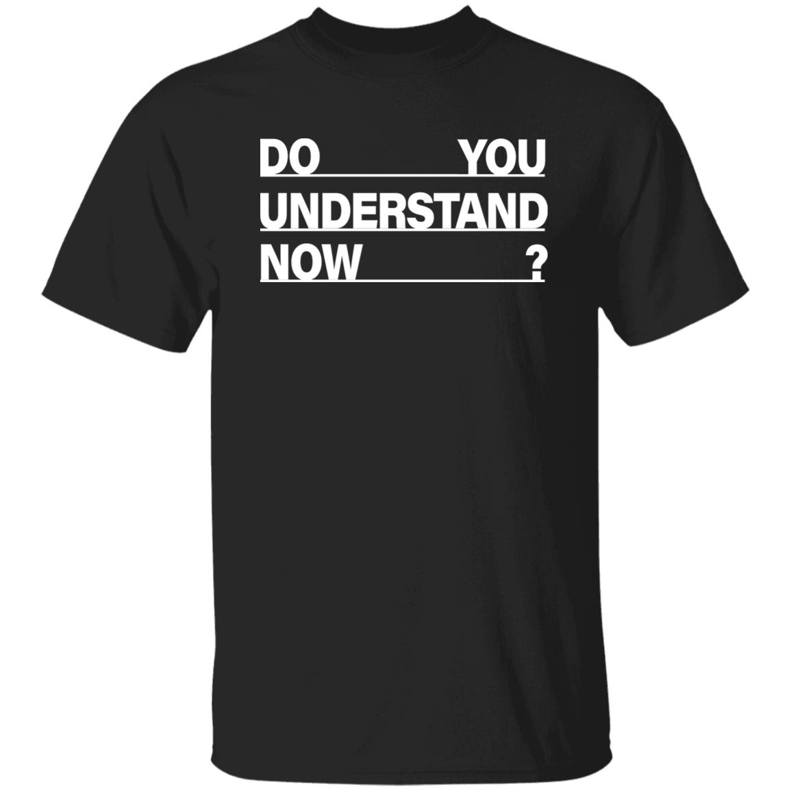 Do You Understand Now SHIRT Do You Understand Now Hoodie Sweatshirt - Teechipus