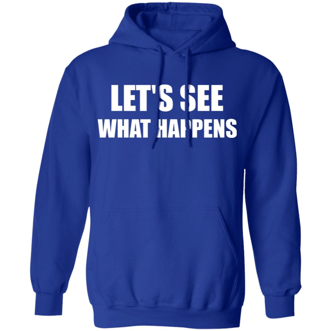 Lets See What Happens T Shirt Lets See What Happens Hoodie Sweatshirt - Teechipus