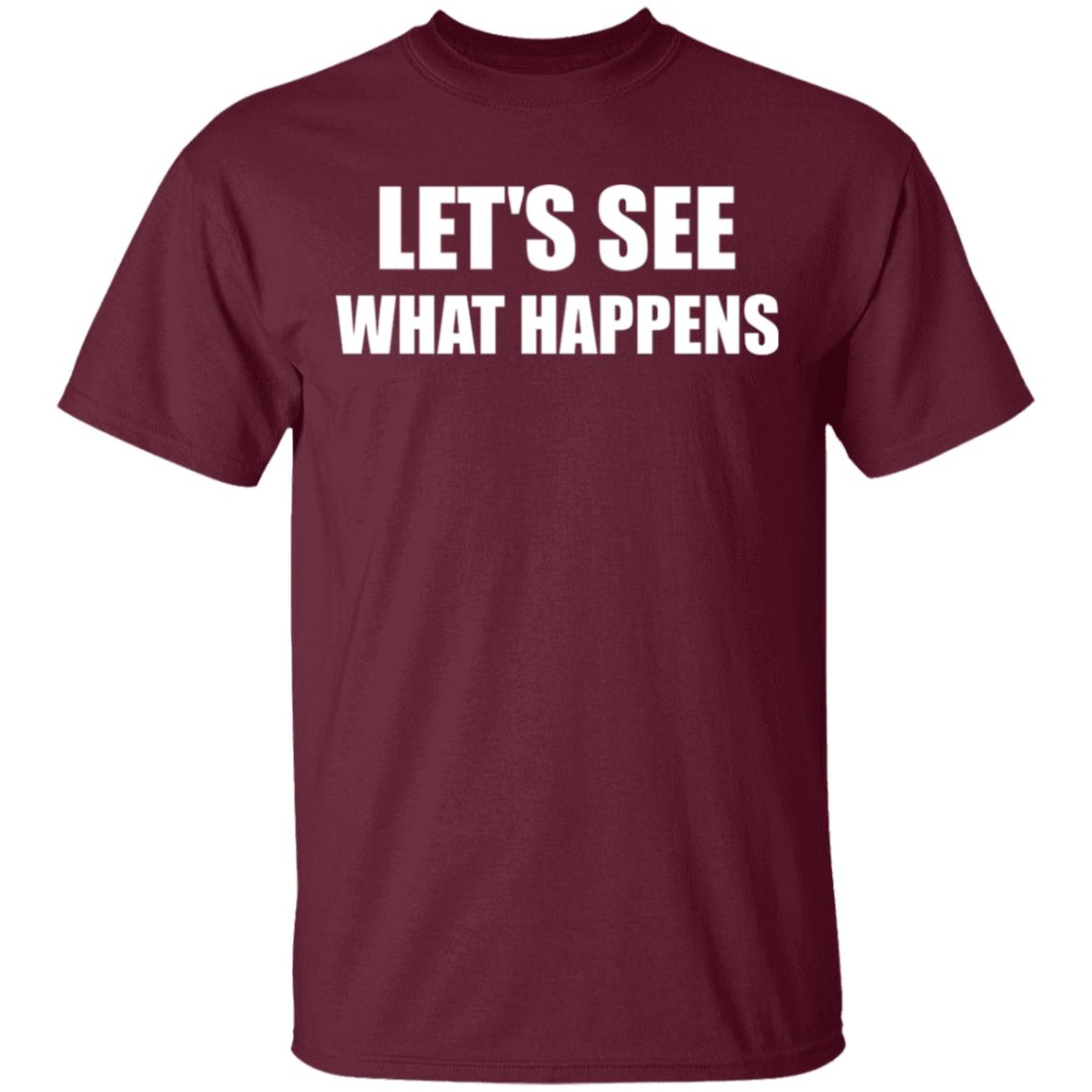 Lets See What Happens T Shirt Lets See What Happens Hoodie Sweatshirt - Teechipus