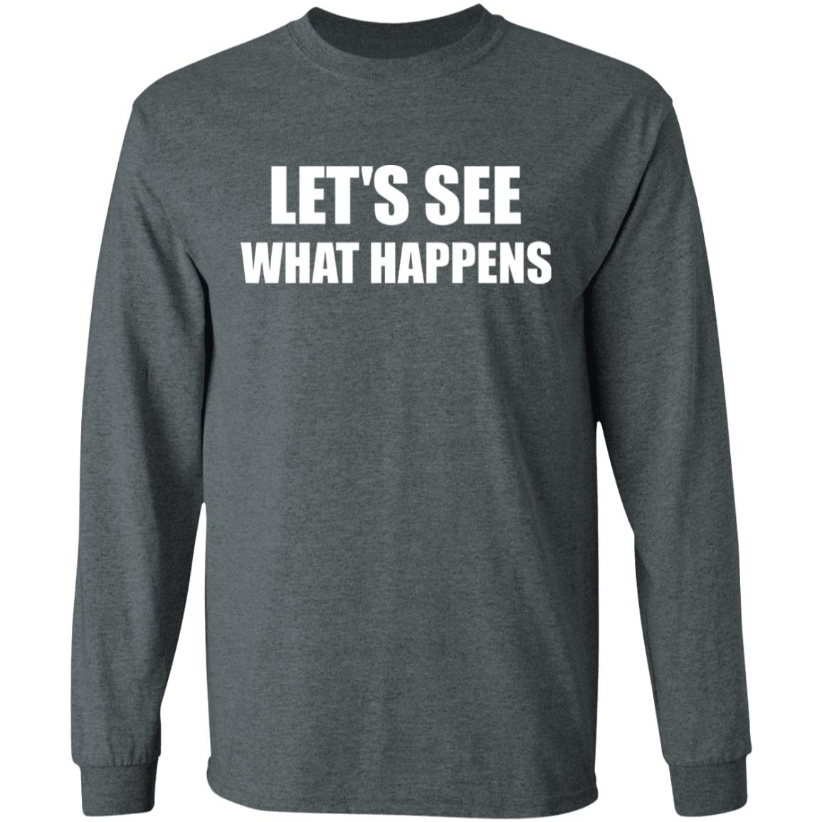Lets See What Happens T Shirt Lets See What Happens Hoodie Sweatshirt - Teechipus