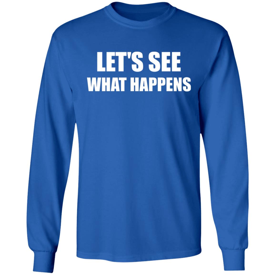 Lets See What Happens T Shirt Lets See What Happens Hoodie Sweatshirt - Teechipus
