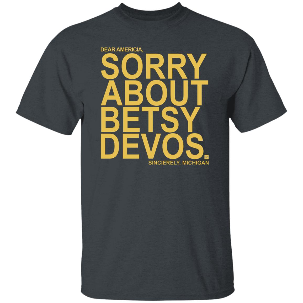 Betsy Devos T Shirt Dear America Sorry About Betsy Devos Sincerely Michigan Shirt Hoodie Sweatshirt - Teechipus