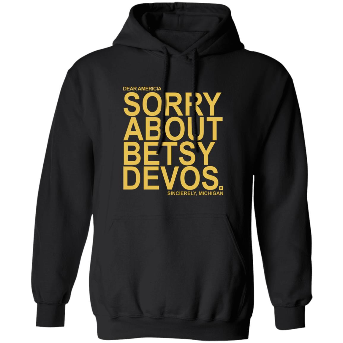 Betsy Devos T Shirt Dear America Sorry About Betsy Devos Sincerely Michigan Shirt Hoodie Sweatshirt - Teechipus