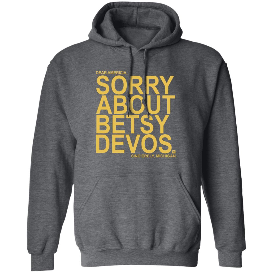 Betsy Devos T Shirt Dear America Sorry About Betsy Devos Sincerely Michigan Shirt Hoodie Sweatshirt - Teechipus