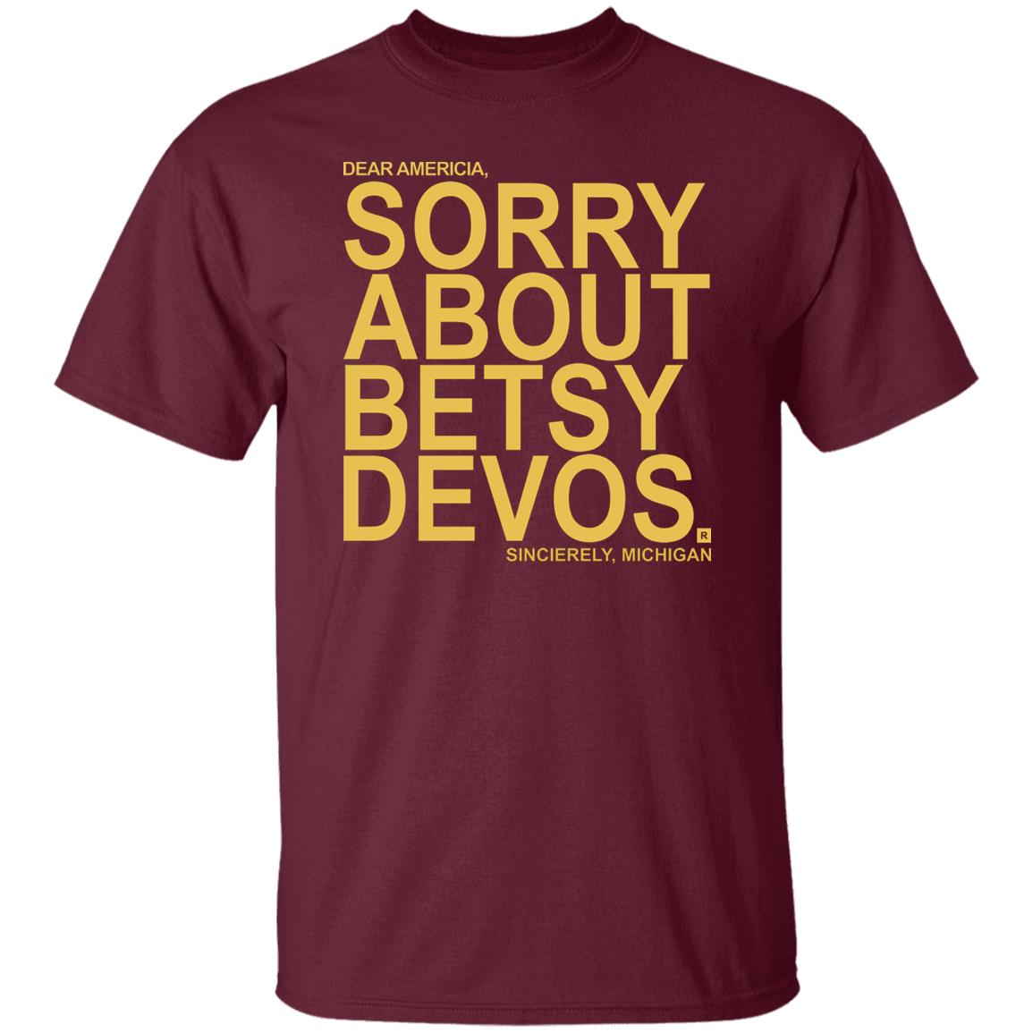 Betsy Devos T Shirt Dear America Sorry About Betsy Devos Sincerely Michigan Shirt Hoodie Sweatshirt - Teechipus