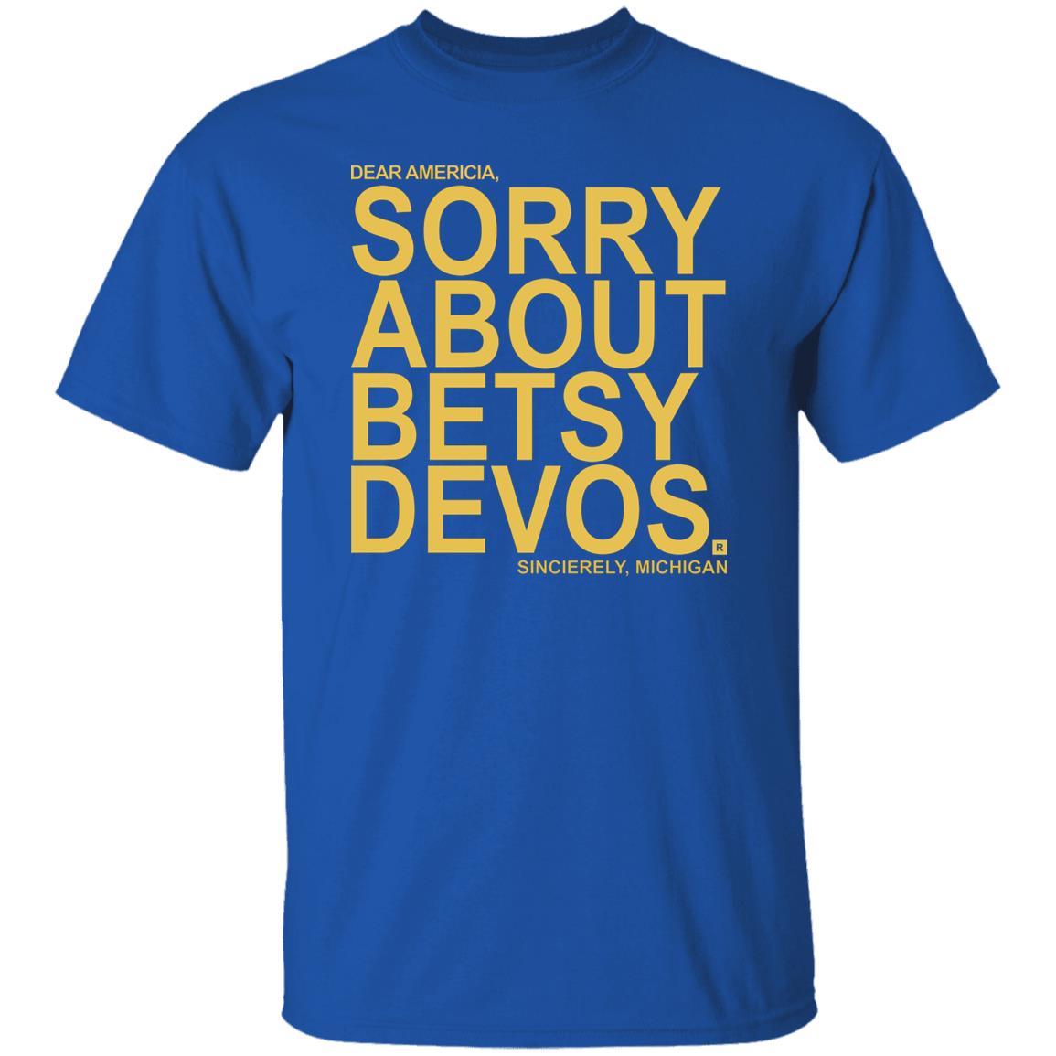 Betsy Devos T Shirt Dear America Sorry About Betsy Devos Sincerely Michigan Shirt Hoodie Sweatshirt - Teechipus