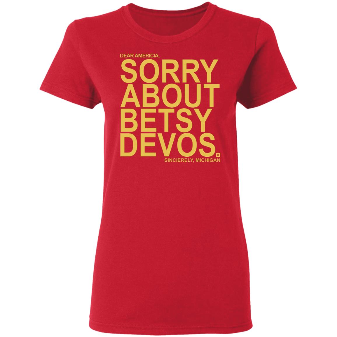 Betsy Devos T Shirt Dear America Sorry About Betsy Devos Sincerely Michigan Shirt Hoodie Sweatshirt - Teechipus