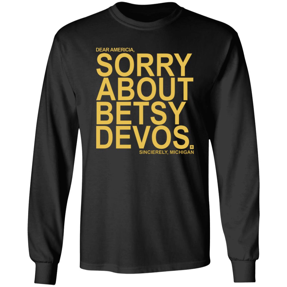 Betsy Devos T Shirt Dear America Sorry About Betsy Devos Sincerely Michigan Shirt Hoodie Sweatshirt - Teechipus