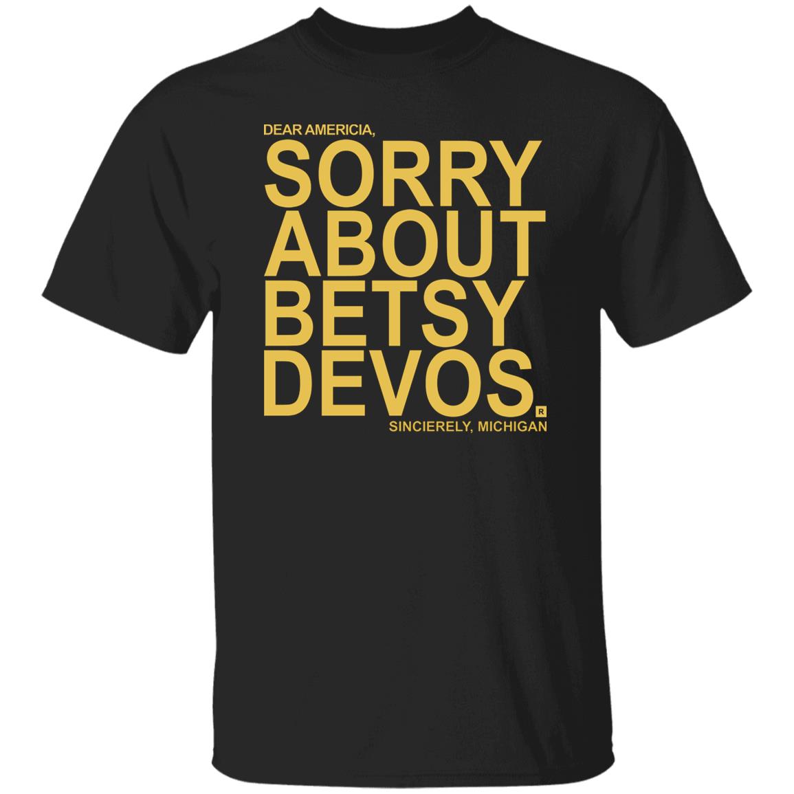Betsy Devos T Shirt Dear America Sorry About Betsy Devos Sincerely Michigan Shirt Hoodie Sweatshirt - Teechipus
