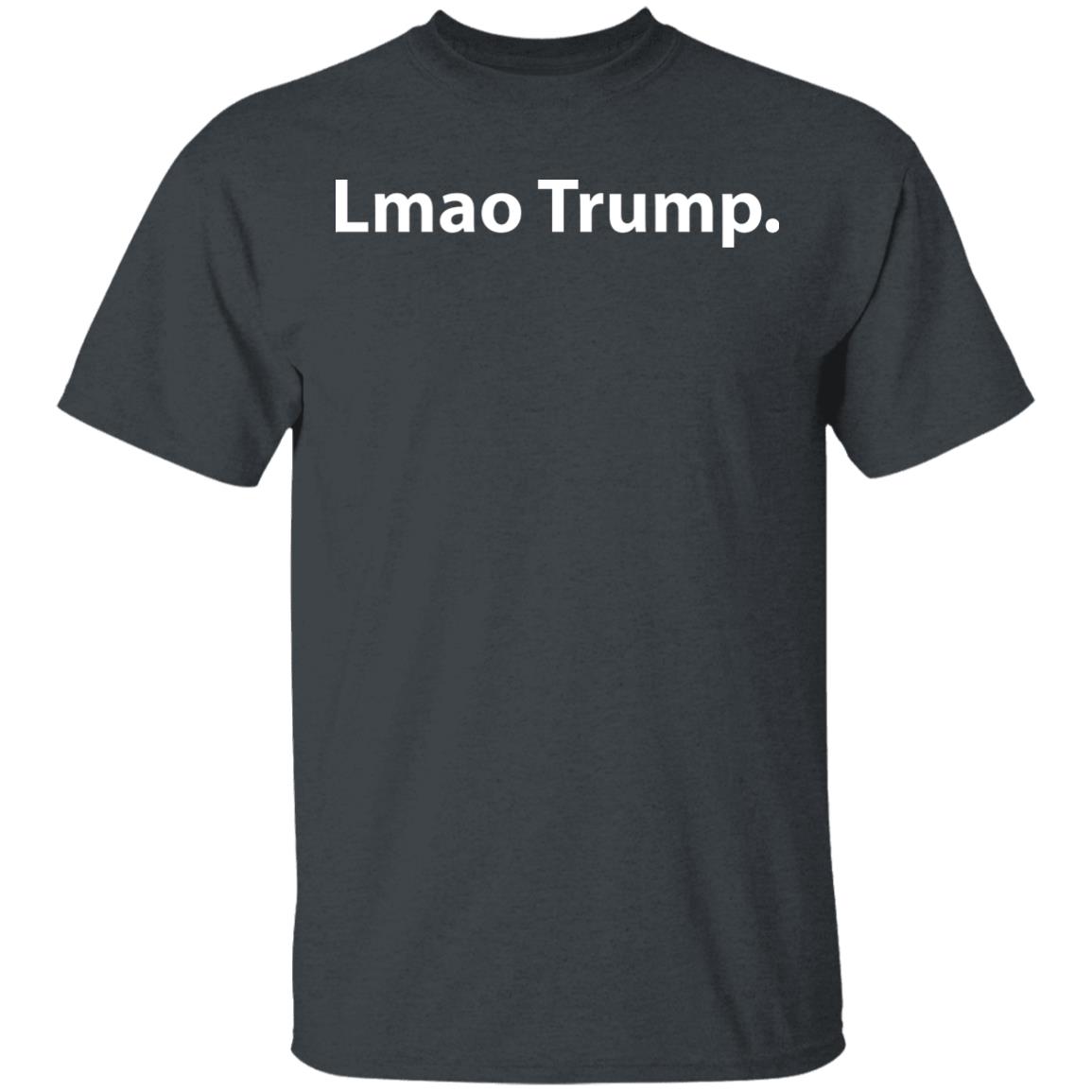 Lmao Trump T Shirt Hoodie Sweatshirt - Teechipus