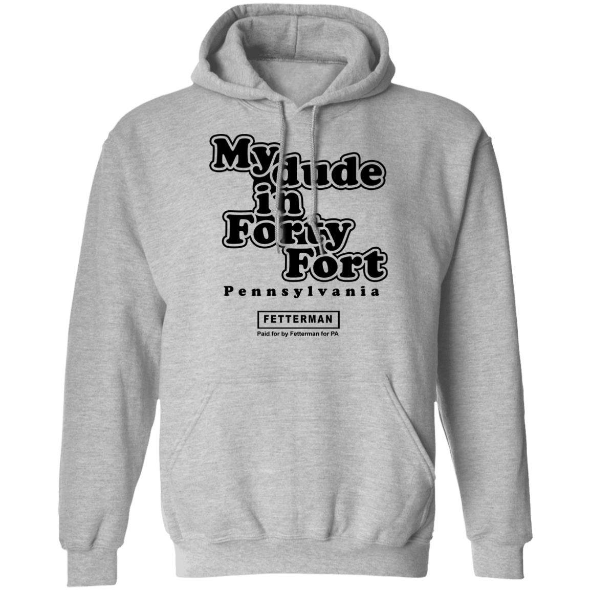 My Dude In Forty Fort T Shirt John Fetterman My Dude In Forty Fort T Shirt - Teechipus