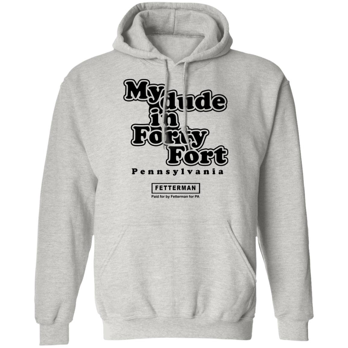 My Dude In Forty Fort T Shirt John Fetterman My Dude In Forty Fort T Shirt - Teechipus