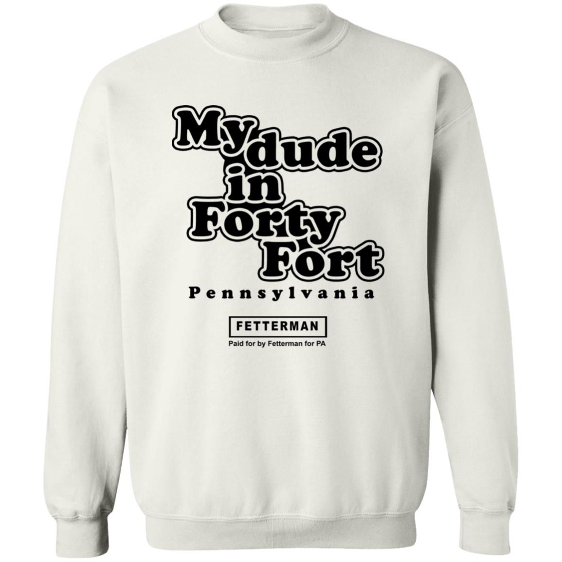 My Dude In Forty Fort T Shirt John Fetterman My Dude In Forty Fort T Shirt - Teechipus