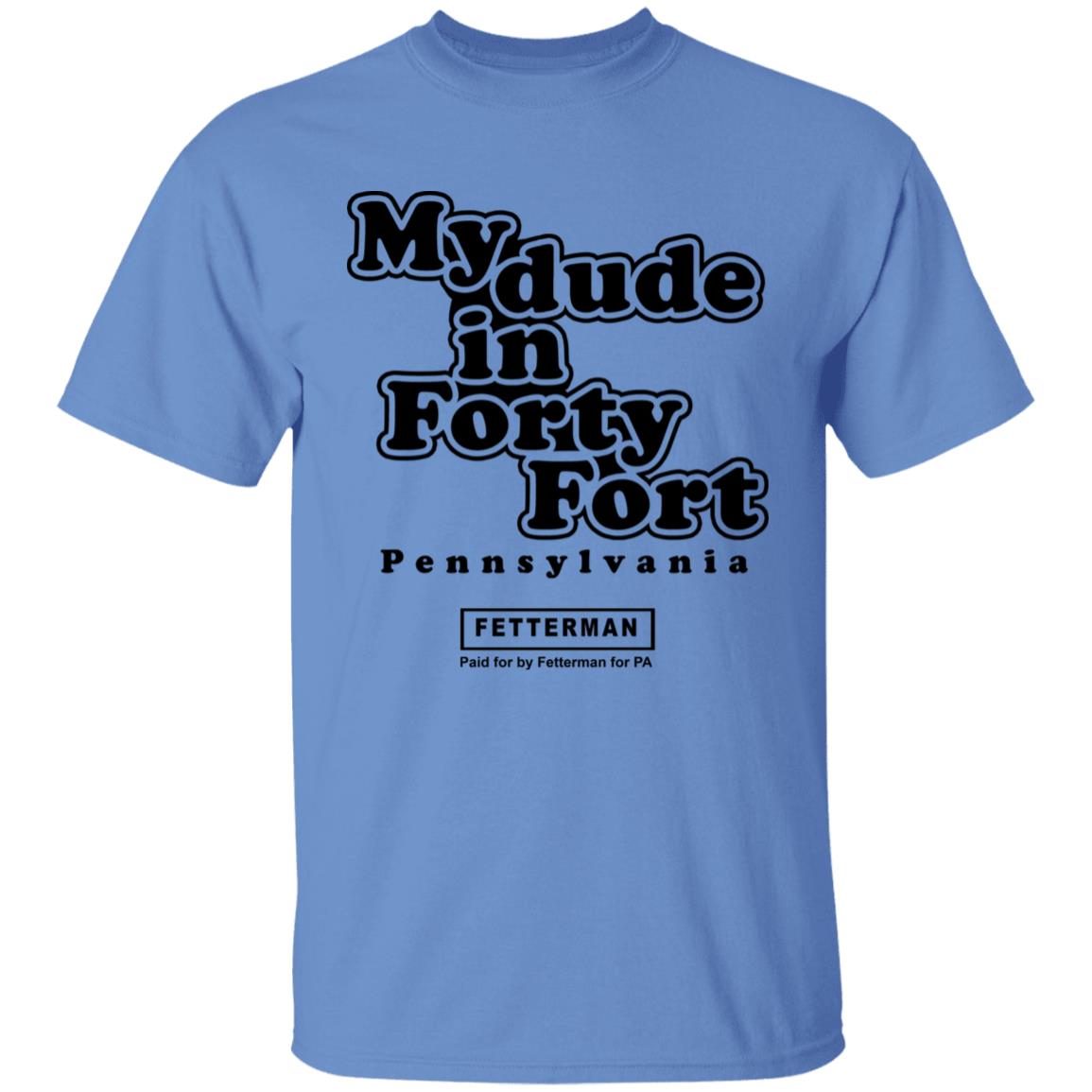 My Dude In Forty Fort T Shirt John Fetterman My Dude In Forty Fort T Shirt - Teechipus