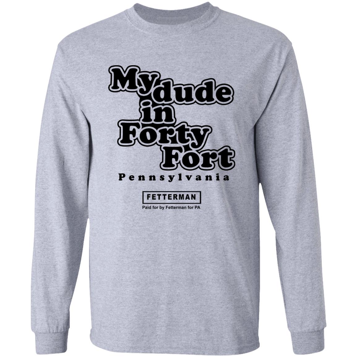 My Dude In Forty Fort T Shirt John Fetterman My Dude In Forty Fort T Shirt - Teechipus
