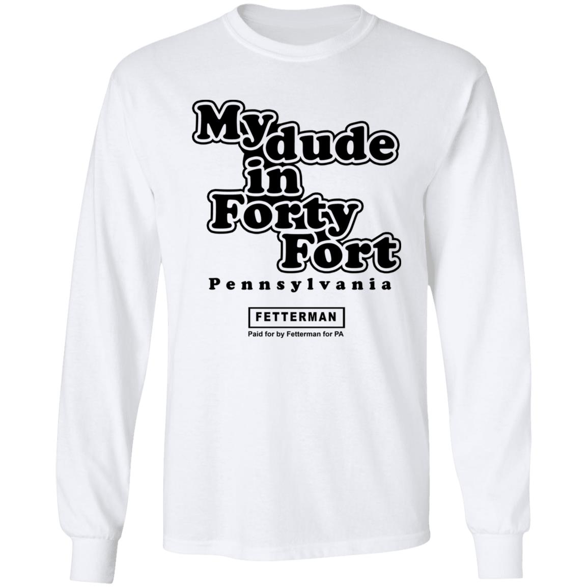 My Dude In Forty Fort T Shirt John Fetterman My Dude In Forty Fort T Shirt - Teechipus