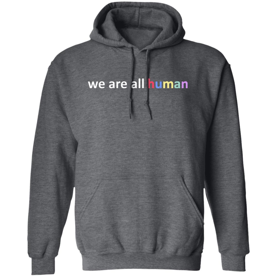 We Are All Human T Shirt Hoodie Sweatshirt Crewneck - Teechipus
