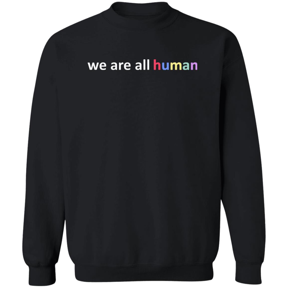 We Are All Human T Shirt Hoodie Sweatshirt Crewneck - Teechipus